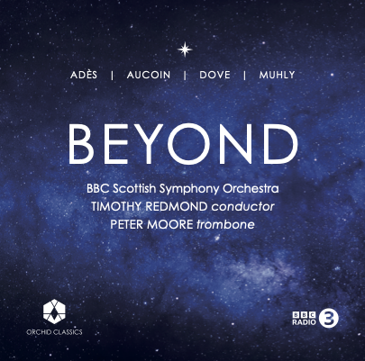 BEYOND - BBC Scottish Symphony Orchestra, Timothy Redmond - conductor, Peter Moore - trombone; Adès, Aucoin, Dove, Muhly - Orchid Classics